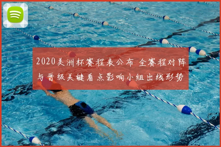 2020美洲杯赛程表公布 全赛程对阵与晋级关键看点影响小组出线形势