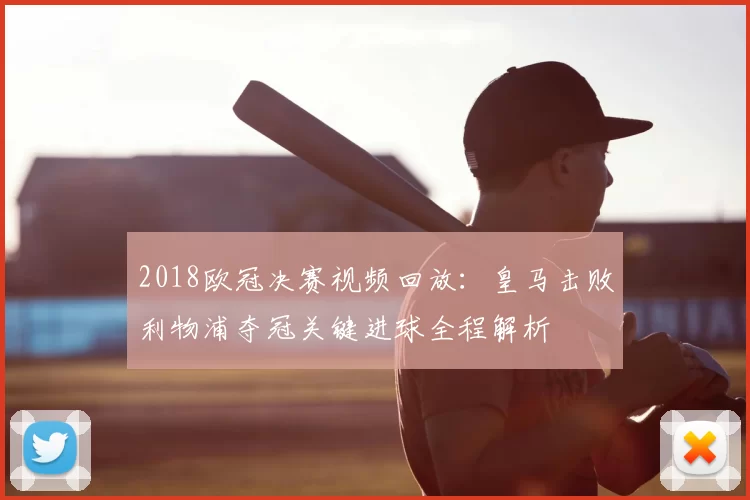 2018欧冠决赛视频回放：皇马击败利物浦夺冠关键进球全程解析