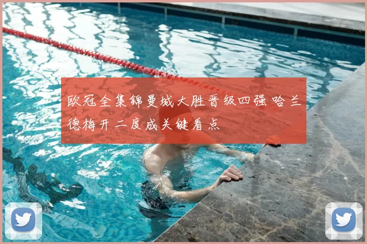 欧冠全集锦曼城大胜晋级四强 哈兰德梅开二度成关键看点
