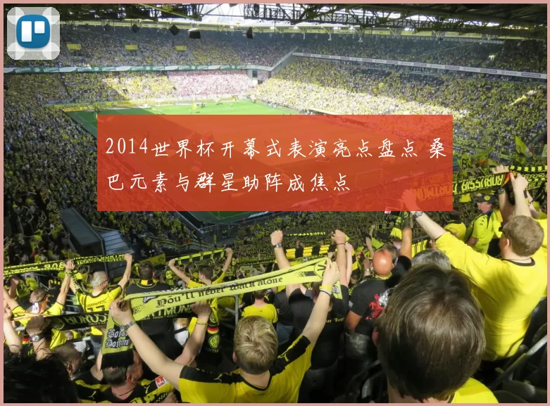 2014世界杯开幕式表演亮点盘点 桑巴元素与群星助阵成焦点