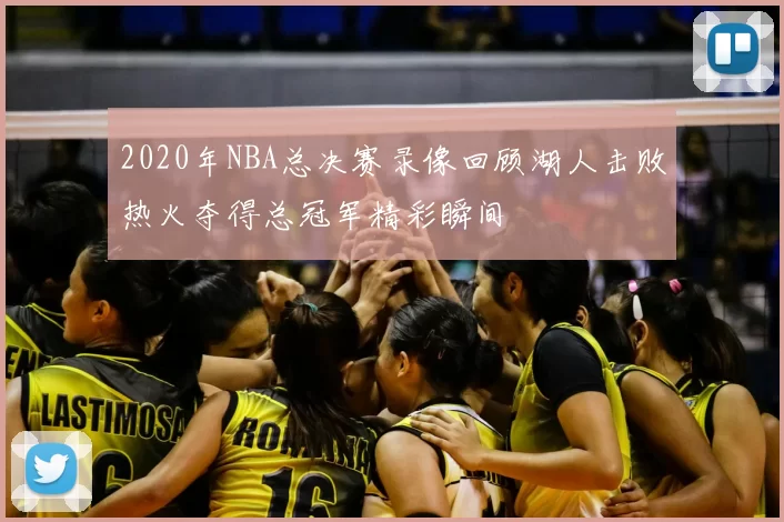 2020年NBA总决赛录像回顾湖人击败热火夺得总冠军精彩瞬间