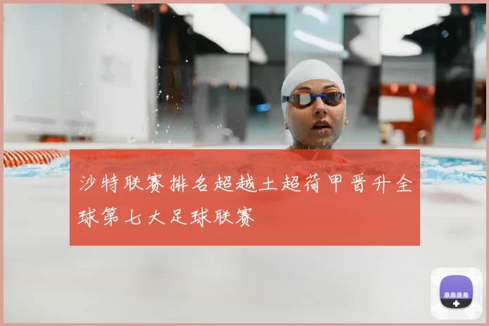 沙特联赛排名超越土超荷甲晋升全球第七大足球联赛