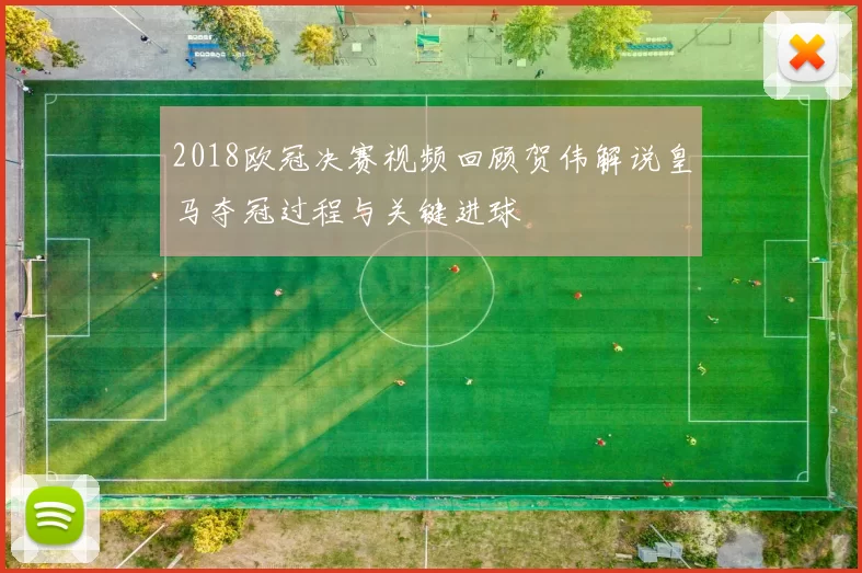 2018欧冠决赛视频回顾贺伟解说皇马夺冠过程与关键进球