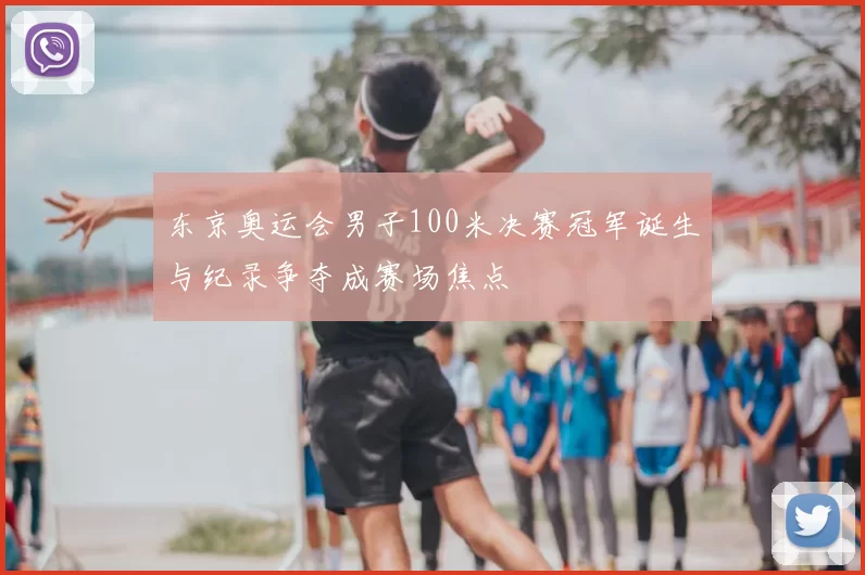 东京奥运会男子100米决赛冠军诞生与纪录争夺成赛场焦点