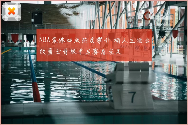 NBA录像回放热度攀升 湖人主场击败勇士晋级季后赛看点足