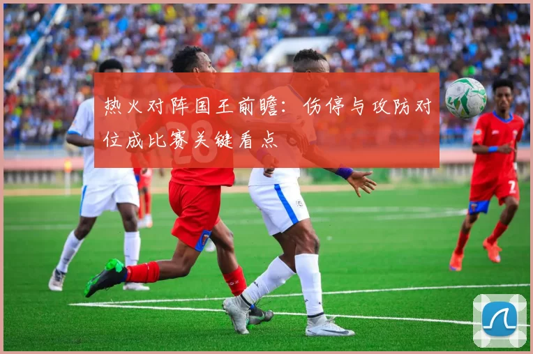 热火对阵国王前瞻：伤停与攻防对位成比赛关键看点