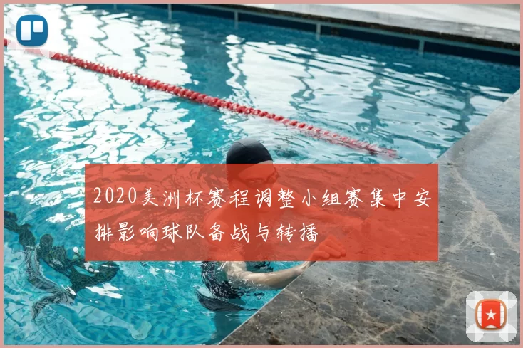 2020美洲杯赛程调整小组赛集中安排影响球队备战与转播