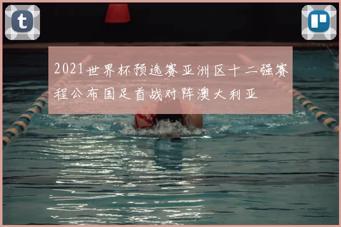 2021世界杯预选赛亚洲区十二强赛程公布国足首战对阵澳大利亚
