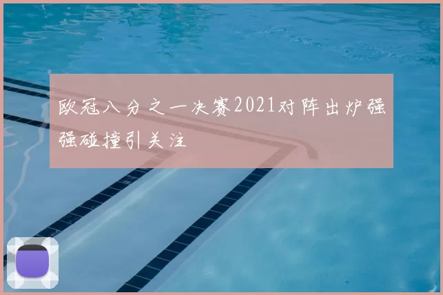 欧冠八分之一决赛2021对阵出炉强强碰撞引关注
