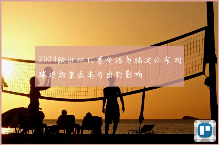 2024欧洲杯门票价格与档次公布 对球迷购票成本与出行影响
