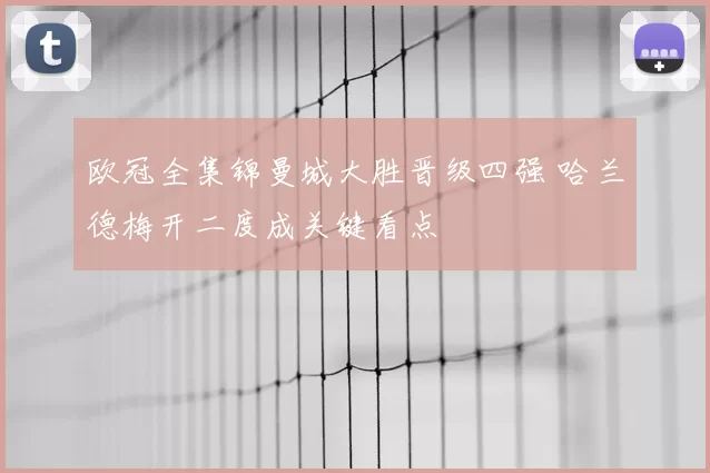 欧冠全集锦曼城大胜晋级四强 哈兰德梅开二度成关键看点