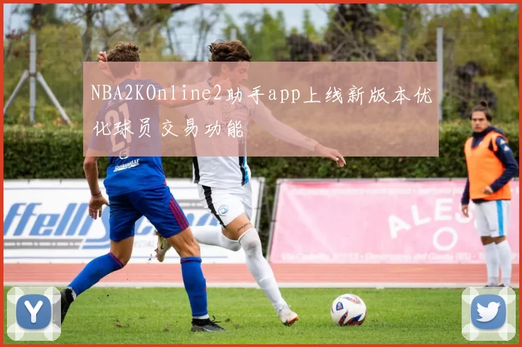 NBA2KOnline2助手app上线新版本优化球员交易功能