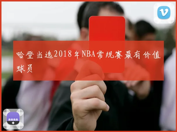 哈登当选2018年NBA常规赛最有价值球员