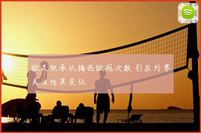 欧足联承认梅西欧冠次数 引发外界关注结果变化